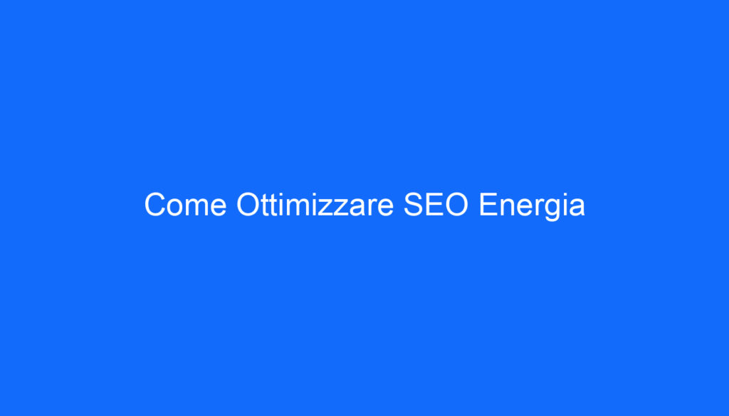 Come Ottimizzare SEO Energia