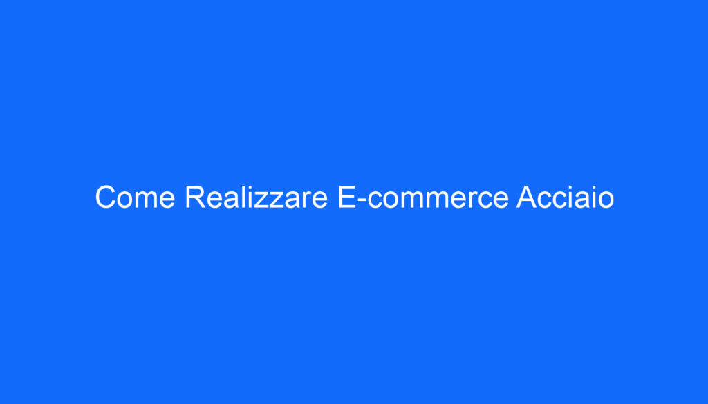 Come Realizzare E commerce Acciaio