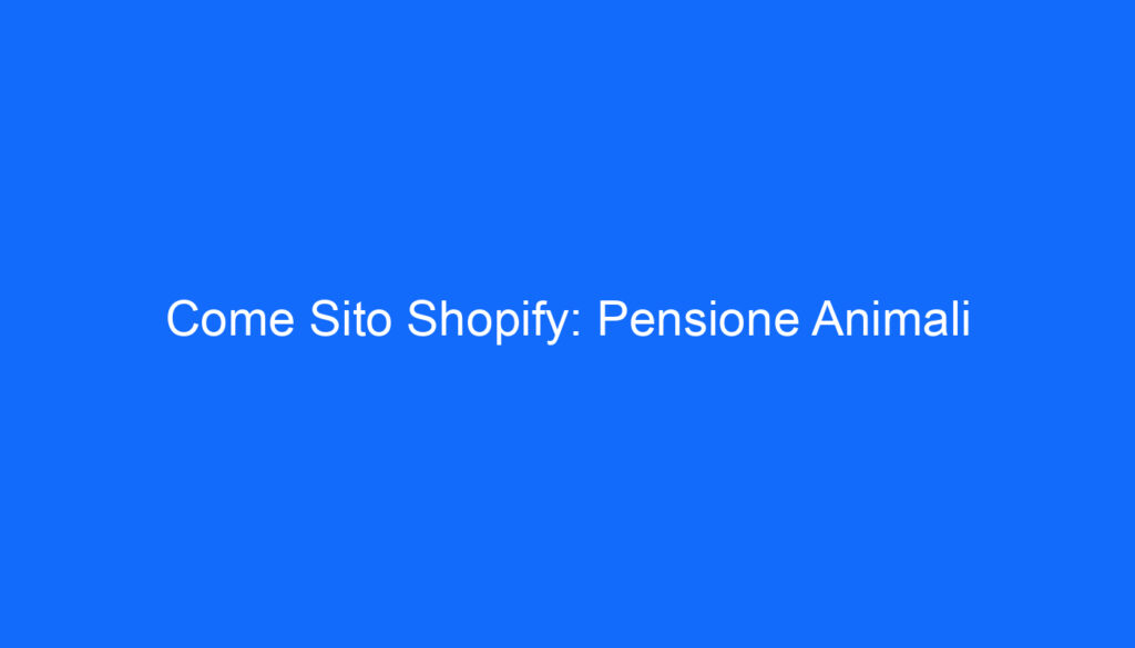 Come Sito Shopify: Pensione Animali