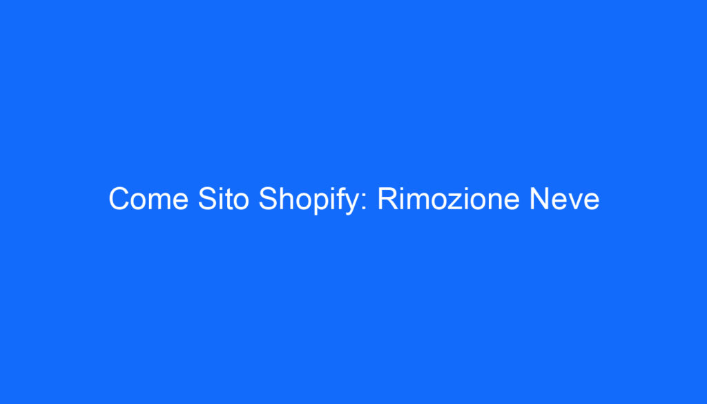 Come Sito Shopify: Rimozione Neve