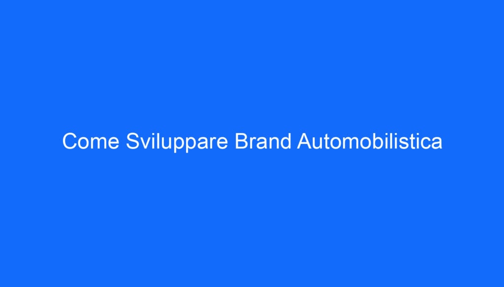 Come Sviluppare Brand Automobilistica