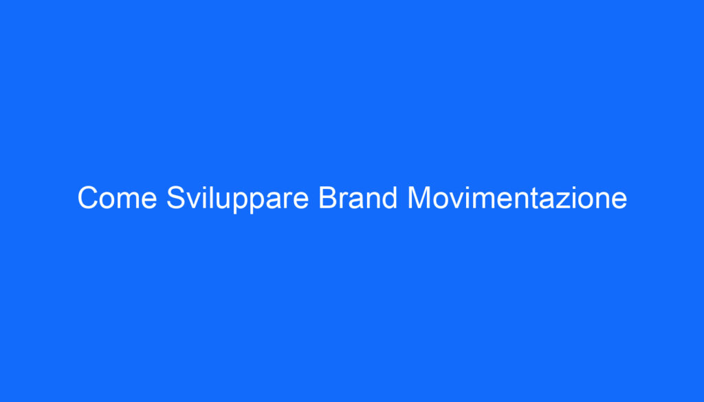 Come Sviluppare Brand Movimentazione