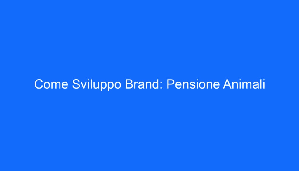Come Sviluppo Brand: Pensione Animali