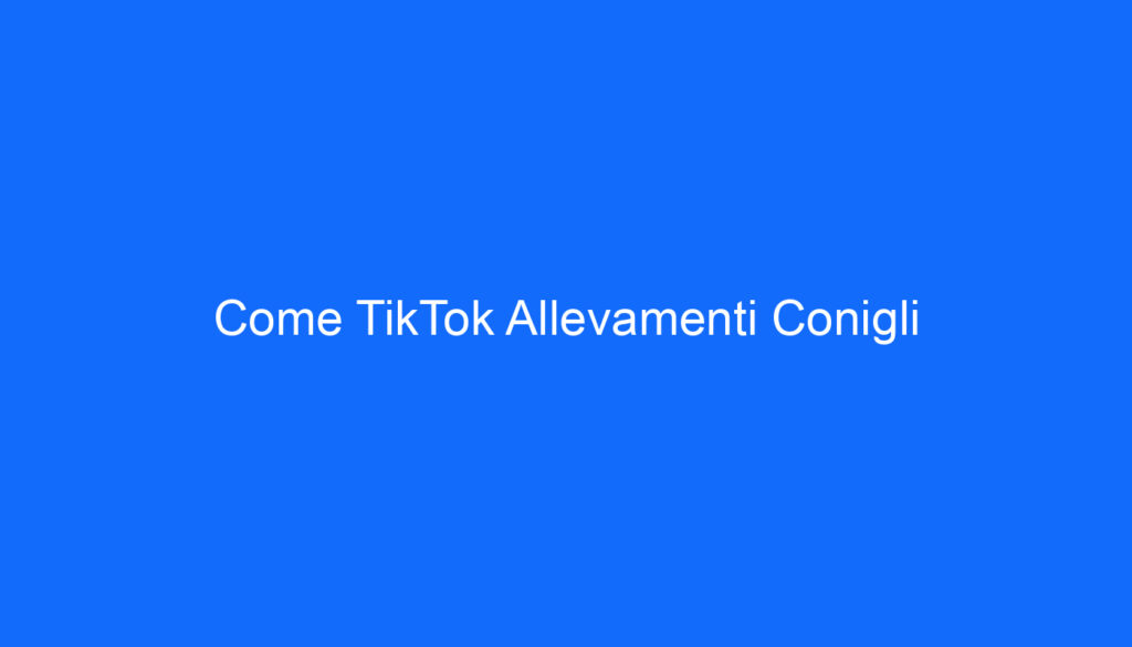 Come TikTok Allevamenti Conigli