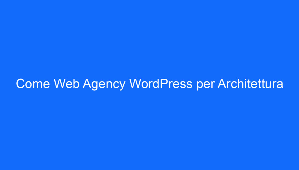 Come Web Agency WordPress per Architettura