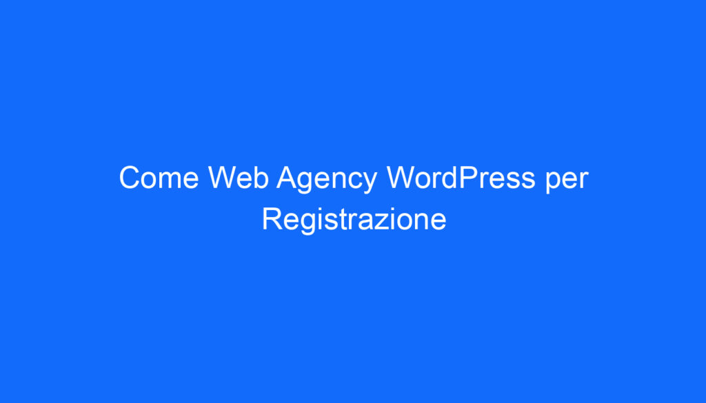 Come Web Agency WordPress per Registrazione