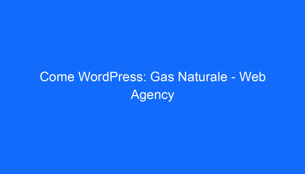 Come WordPress: Gas Naturale Web Agency