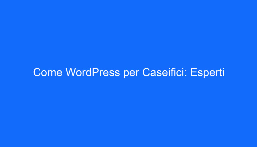 Come WordPress per Caseifici: Esperti