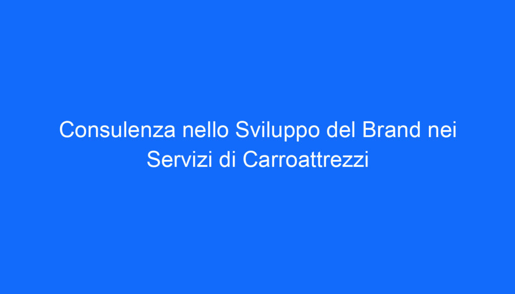 Consulenza nello Sviluppo del Brand nei Servizi di Carroattrezzi