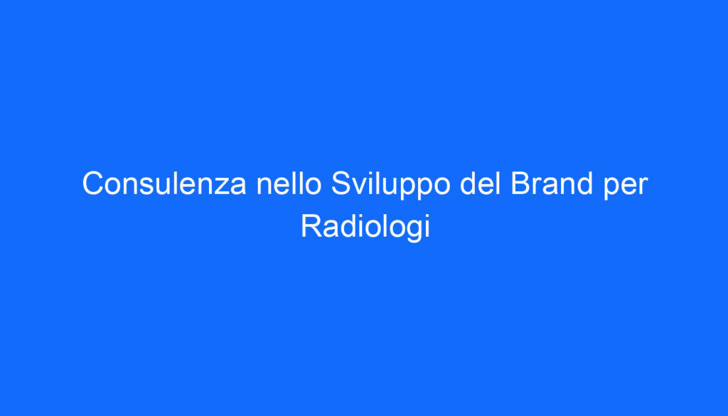 Consulenza nello Sviluppo del Brand per Radiologi