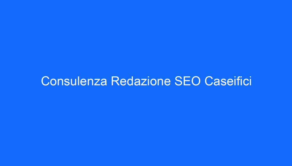 Consulenza Redazione SEO Caseifici
