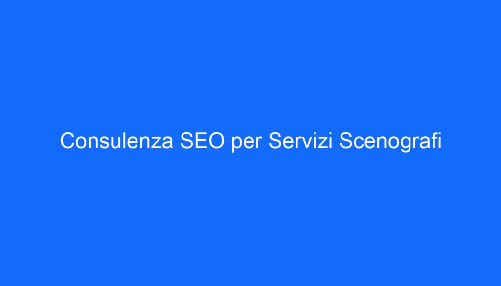 Consulenza SEO per Servizi Scenografi