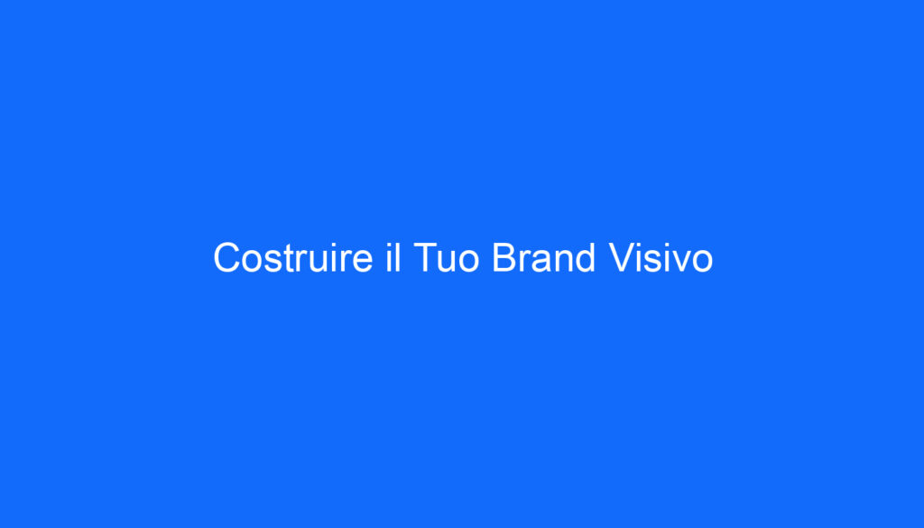 Costruire il Tuo Brand Visivo