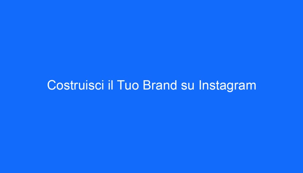 Costruisci il Tuo Brand su Instagram