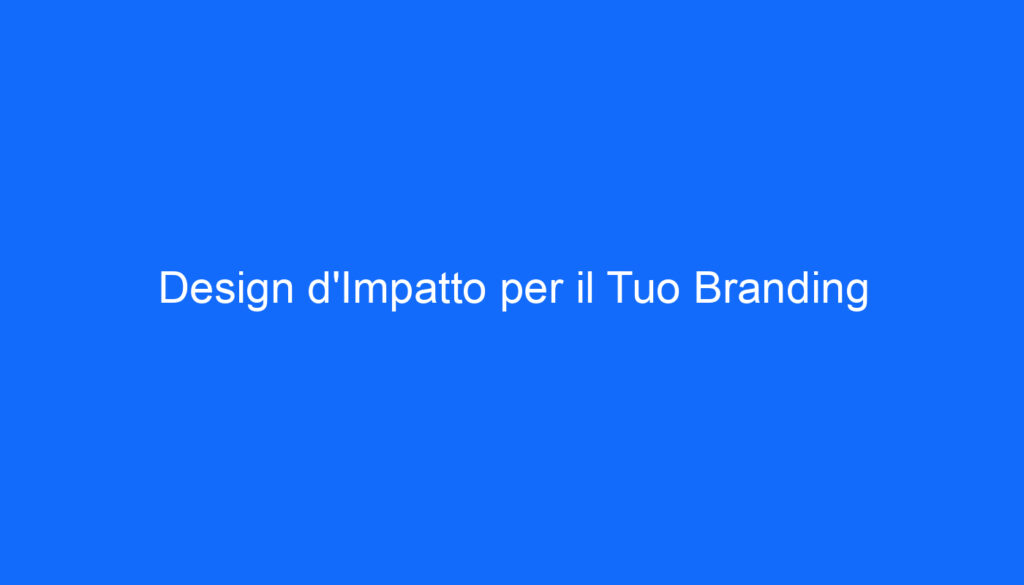 Design d'Impatto per il Tuo Branding
