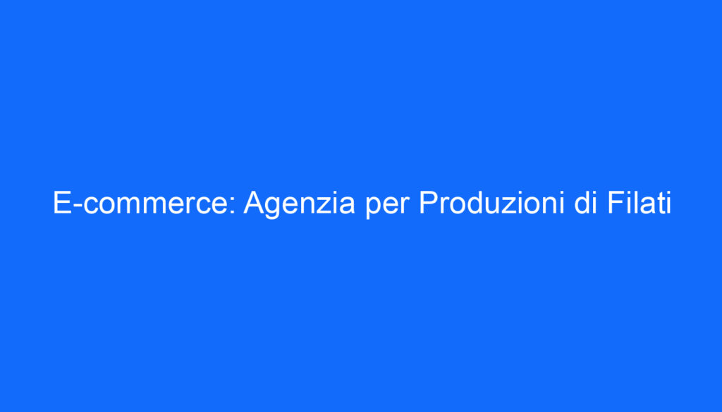 E commerce: Agenzia per Produzioni di Filati