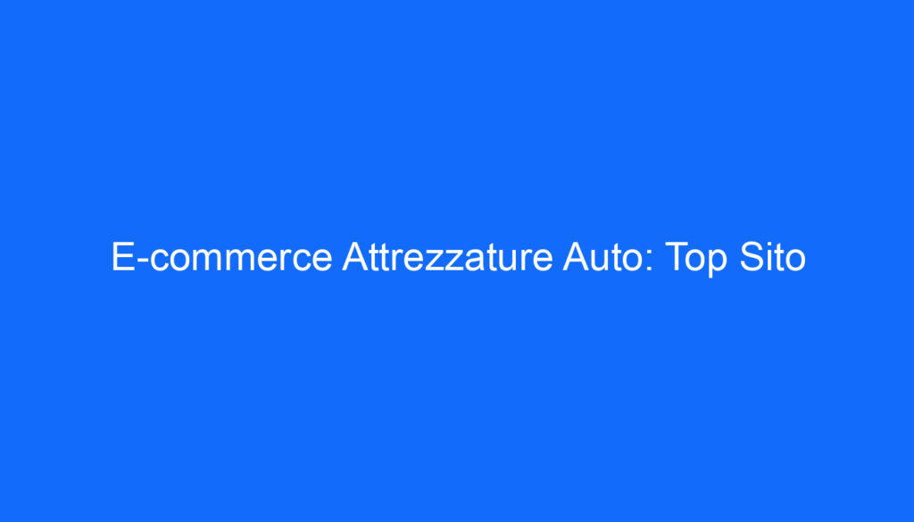 E commerce Attrezzature Auto: Top Sito