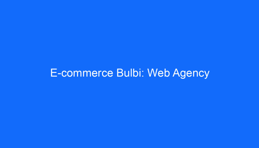 E commerce Bulbi: Web Agency