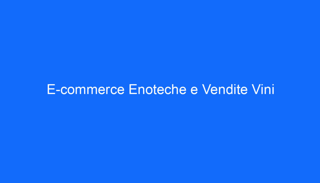 E commerce Enoteche e Vendite Vini