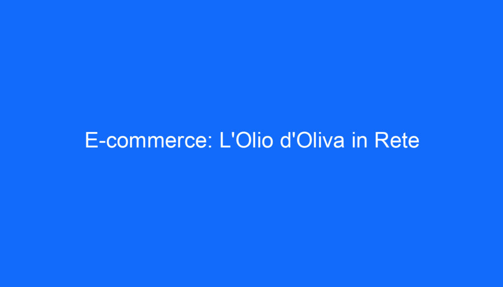 E commerce: L'Olio d'Oliva in Rete