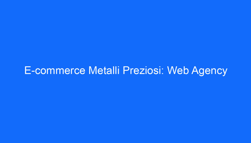 E commerce Metalli Preziosi: Web Agency