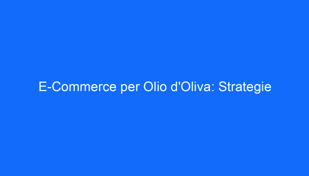 E Commerce per Olio d'Oliva: Strategie