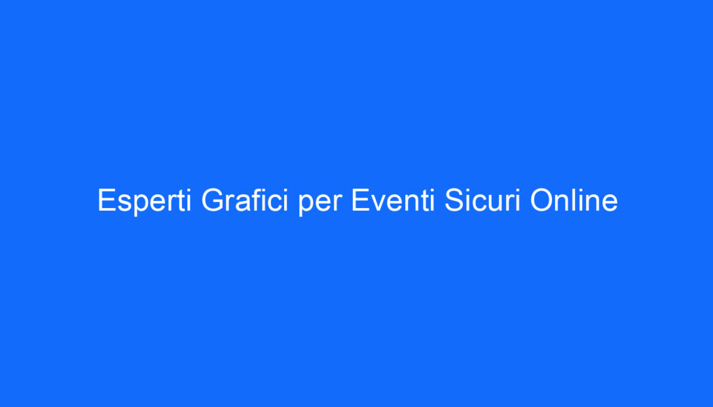 Esperti Grafici per Eventi Sicuri Online