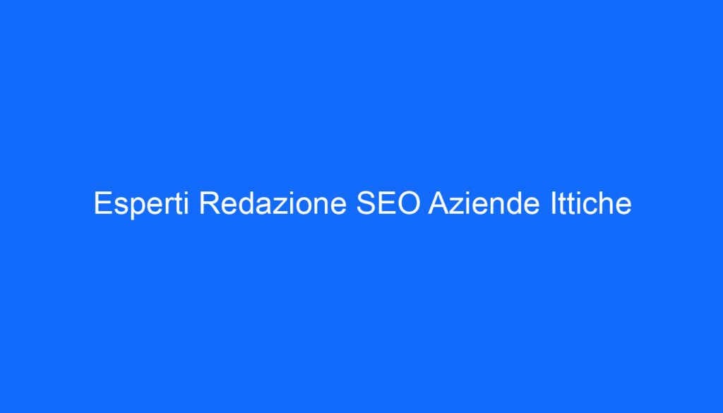 Esperti Redazione SEO Aziende Ittiche
