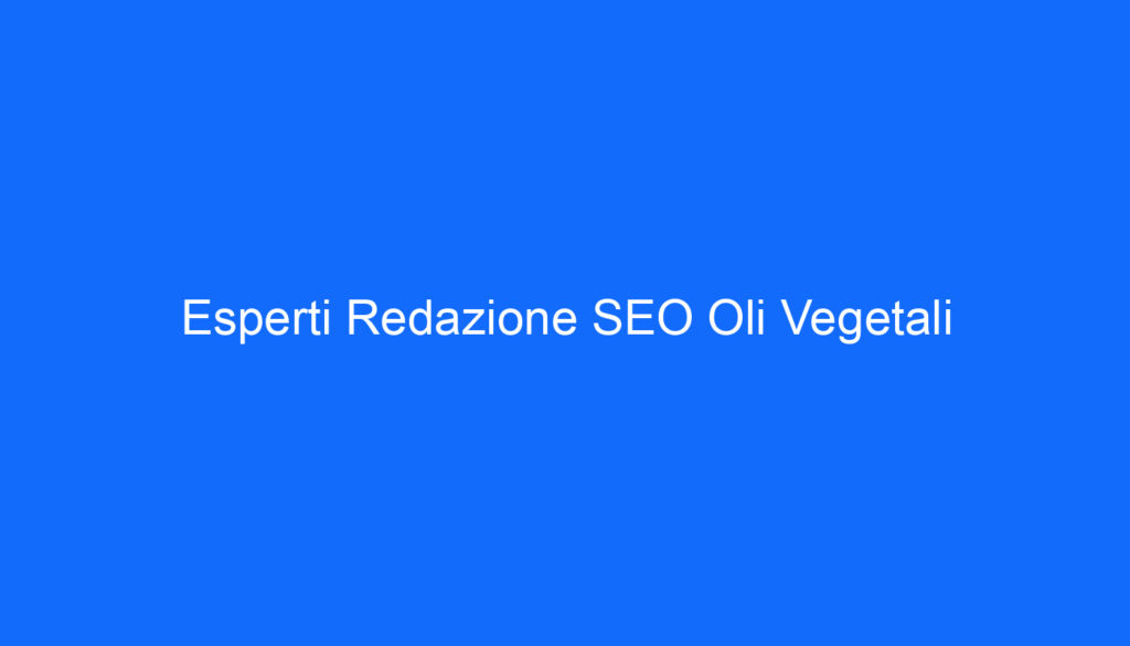 Esperti Redazione SEO Oli Vegetali