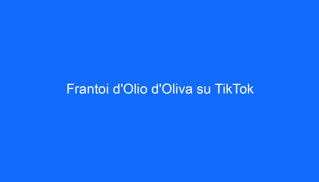 Frantoi d'Olio d'Oliva su TikTok