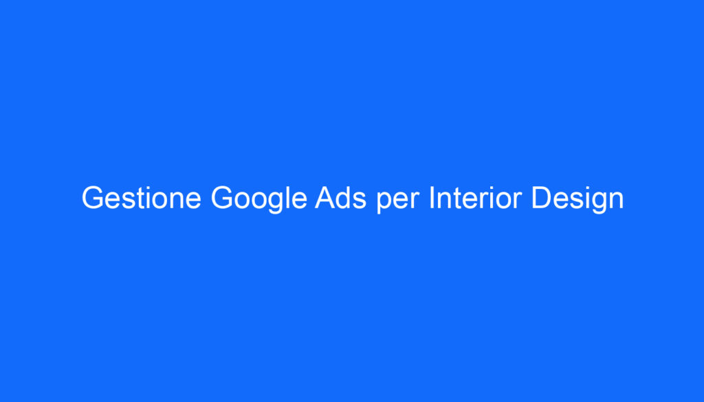 Gestione Google Ads per Interior Design