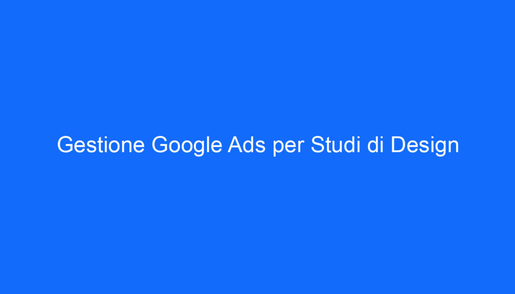 Gestione Google Ads per Studi di Design