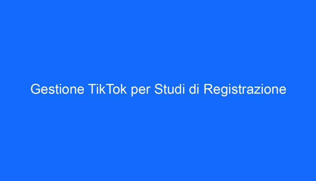 Gestione TikTok per Studi di Registrazione