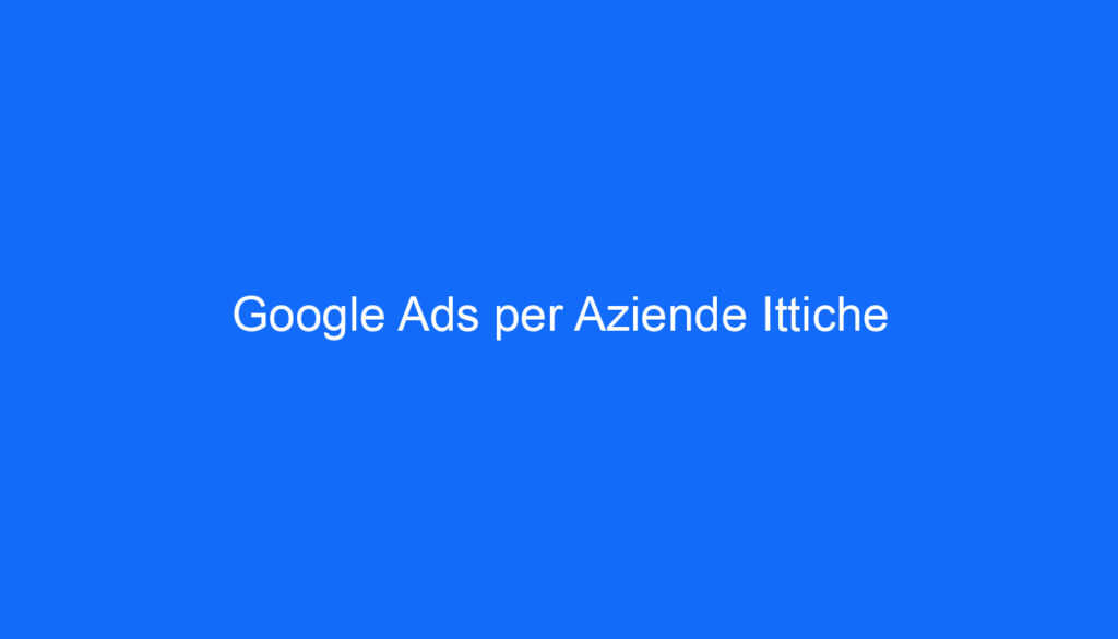 Google Ads per Aziende Ittiche
