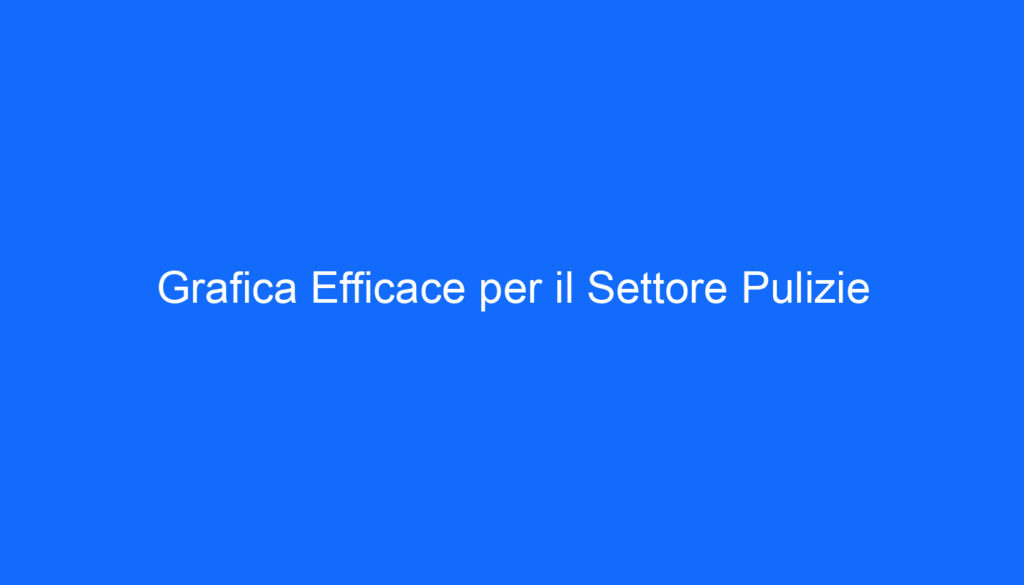 Grafica Efficace per il Settore Pulizie