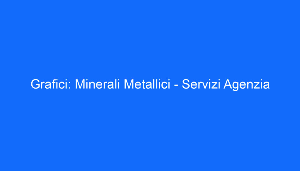 Grafici: Minerali Metallici Servizi Agenzia