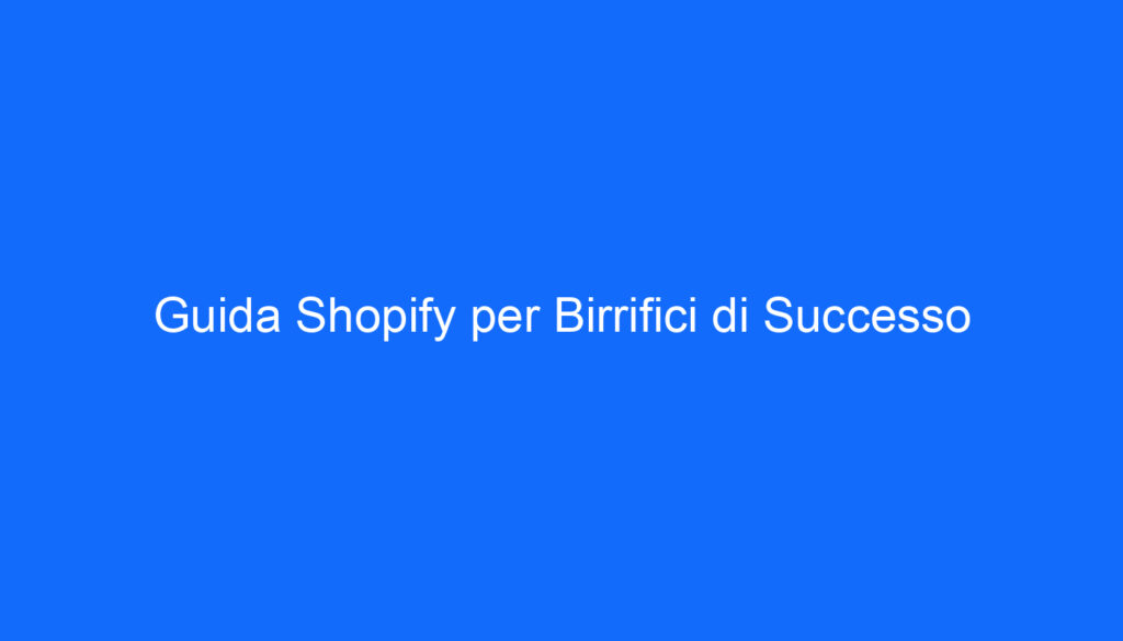 Guida Shopify per Birrifici di Successo