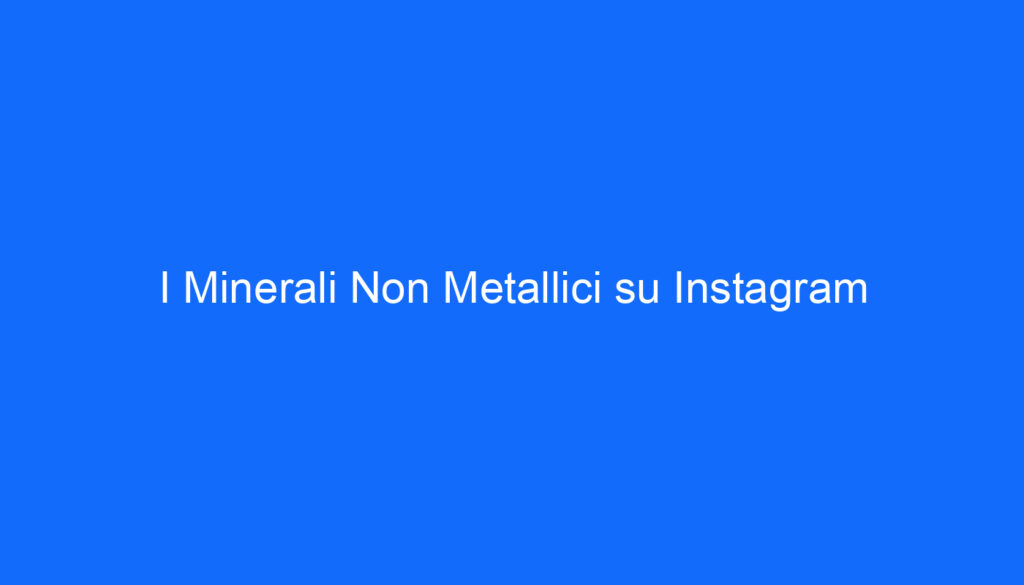 I Minerali Non Metallici su Instagram