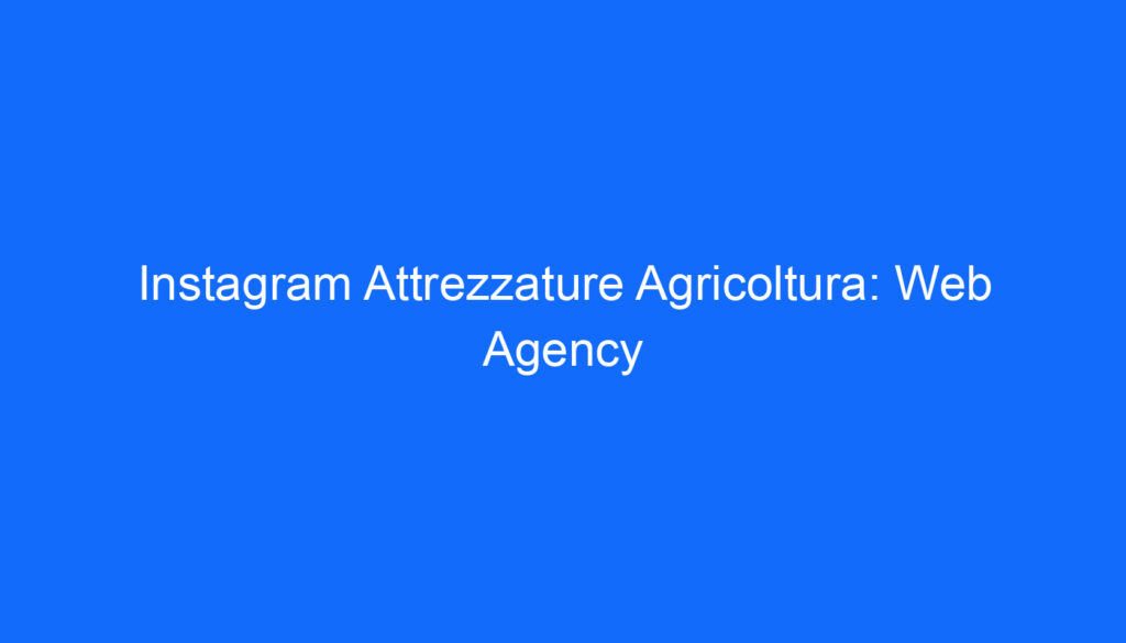 Instagram Attrezzature Agricoltura: Web Agency