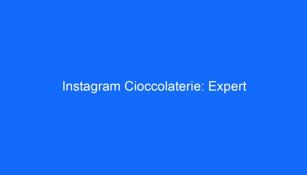 Instagram Cioccolaterie: Expert