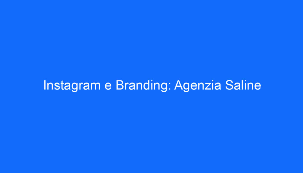 Instagram e Branding: Agenzia Saline