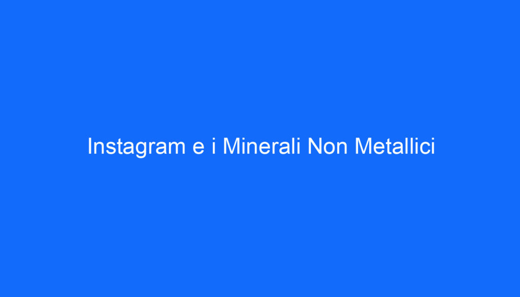 Instagram e i Minerali Non Metallici