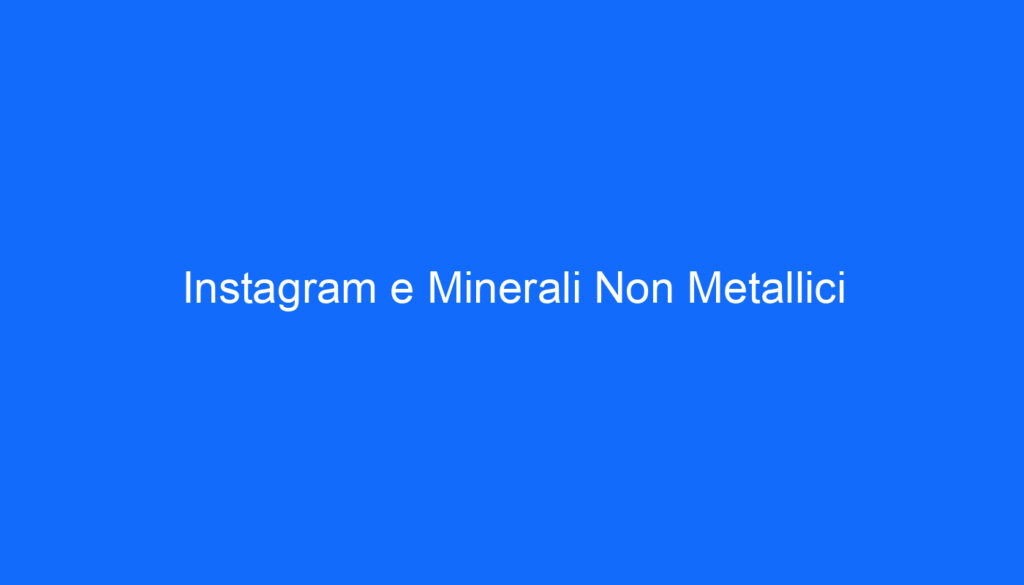 Instagram e Minerali Non Metallici