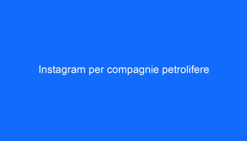 Instagram per compagnie petrolifere