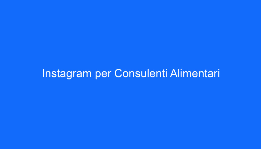Instagram per Consulenti Alimentari