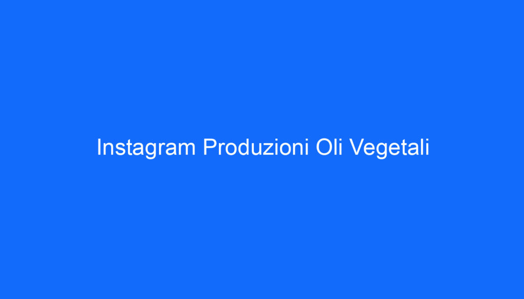 Instagram Produzioni Oli Vegetali