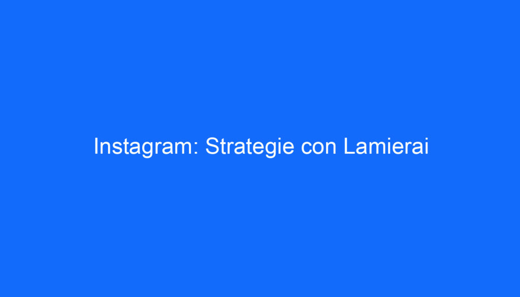 Instagram: Strategie con Lamierai