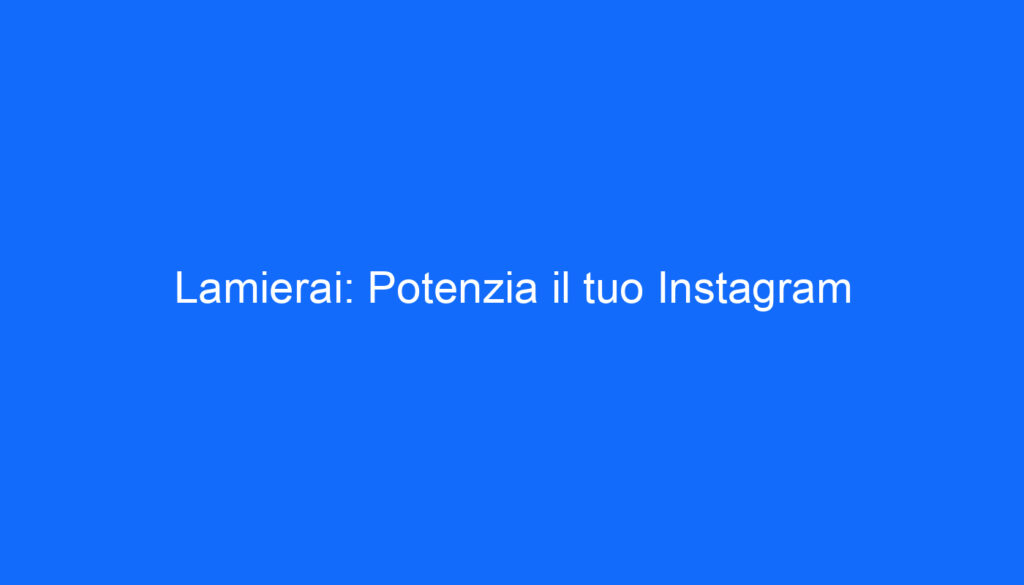 Lamierai: Potenzia il tuo Instagram