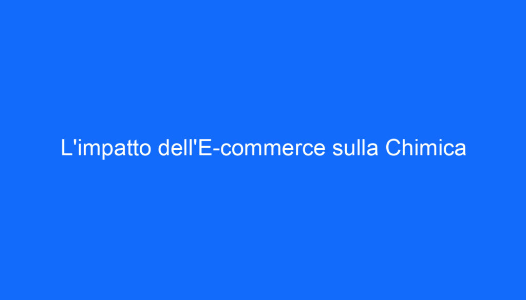 L'impatto dell'E commerce sulla Chimica