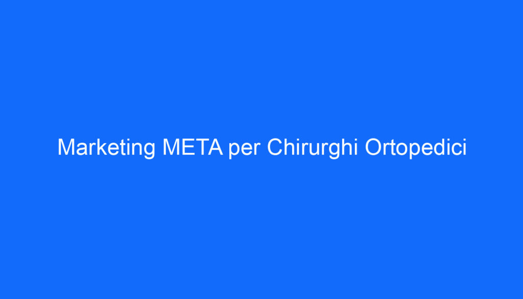 Marketing META per Chirurghi Ortopedici